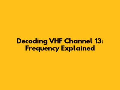 Decoding VHF Channel 13: Frequency Explained