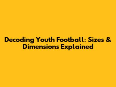 Decoding Youth Football: Sizes & Dimensions Explained