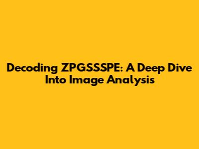 Decoding ZPGSSSPE: A Deep Dive Into Image Analysis