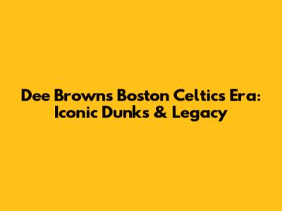 Dee Brown's Boston Celtics Era: Iconic Dunks & Legacy