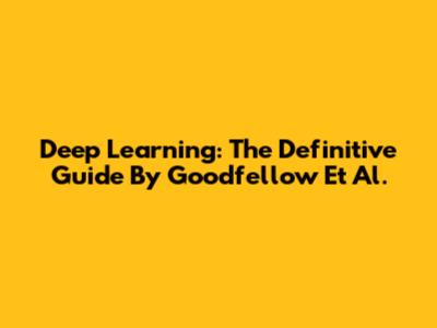 Deep Learning: The Definitive Guide By Goodfellow Et Al.