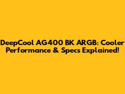 DeepCool AG400 BK ARGB: Cooler Performance & Specs Explained!