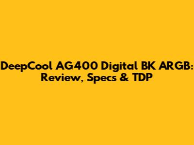 DeepCool AG400 Digital BK ARGB: Review, Specs & TDP