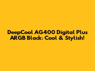 DeepCool AG400 Digital Plus ARGB Black: Cool & Stylish!