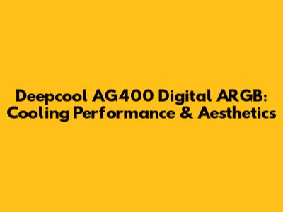 Deepcool AG400 Digital ARGB: Cooling Performance & Aesthetics