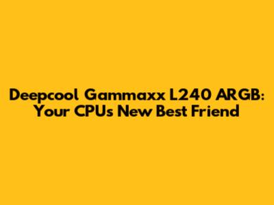 Deepcool Gammaxx L240 ARGB: Your CPU's New Best Friend