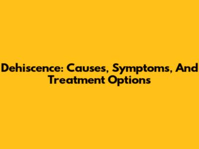 Dehiscence: Causes, Symptoms, And Treatment Options