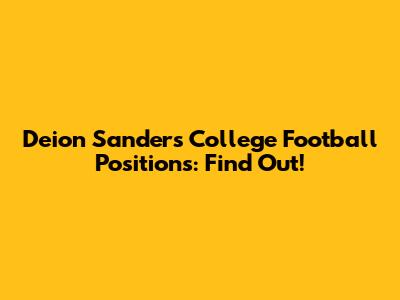 Deion Sanders' College Football Positions: Find Out!