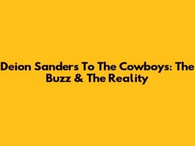 Deion Sanders To The Cowboys: The Buzz & The Reality