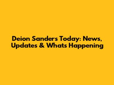 Deion Sanders Today: News, Updates & What's Happening