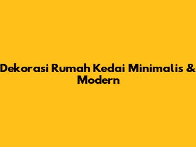 Dekorasi Rumah Kedai Minimalis & Modern