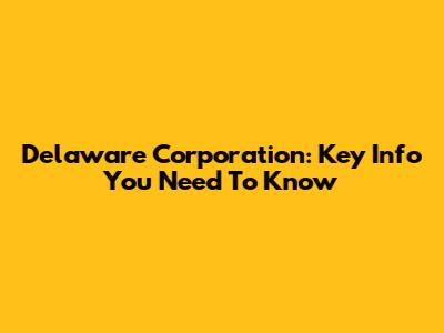 Delaware Corporation: Key Info You Need To Know