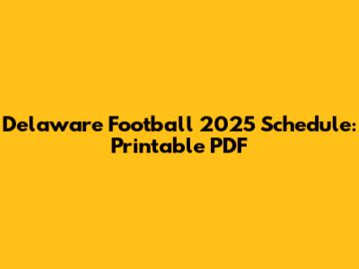 Delaware Football 2025 Schedule: Printable PDF