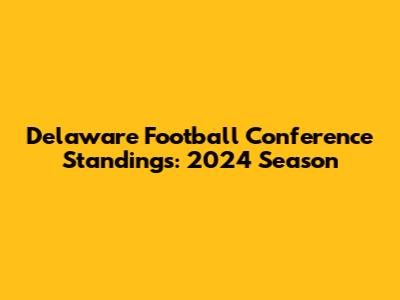 Delaware Football Conference Standings: 2024 Season