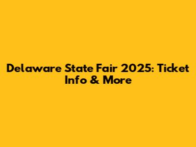 Delaware State Fair 2025: Ticket Info & More