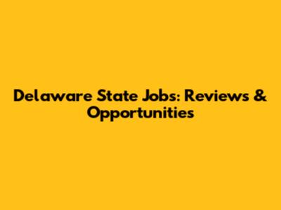 Delaware State Jobs: Reviews & Opportunities