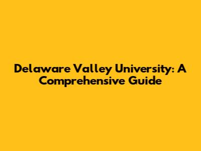 Delaware Valley University: A Comprehensive Guide