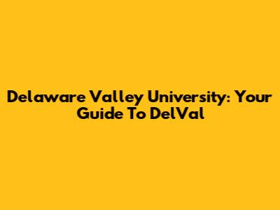 Delaware Valley University: Your Guide To DelVal