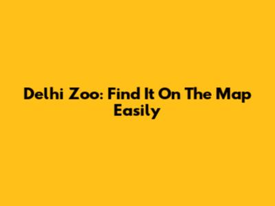 Delhi Zoo: Find It On The Map Easily