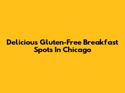Delicious Gluten-Free Breakfast Spots In Chicago