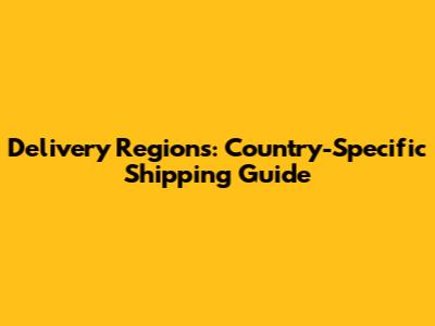 Delivery Regions: Country-Specific Shipping Guide