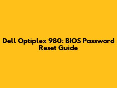 Dell Optiplex 980: BIOS Password Reset Guide