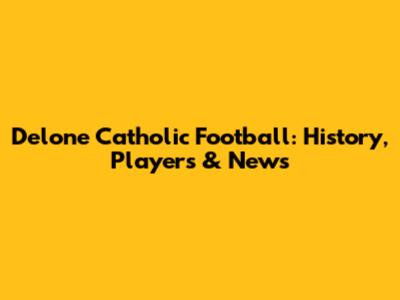Delone Catholic Football: History, Players & News