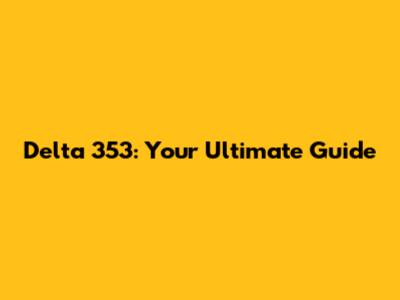 Delta 353: Your Ultimate Guide