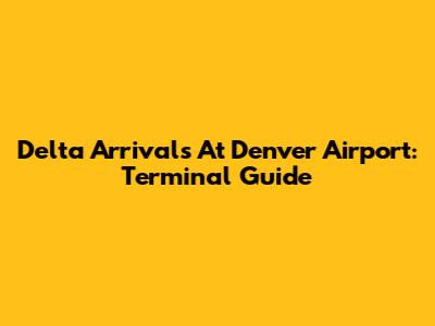 Delta Arrivals At Denver Airport: Terminal Guide