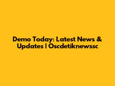Demo Today: Latest News & Updates | Oscdetiknewssc