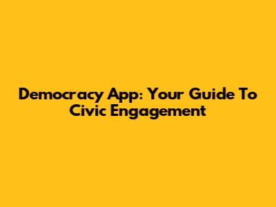 Democracy App: Your Guide To Civic Engagement
