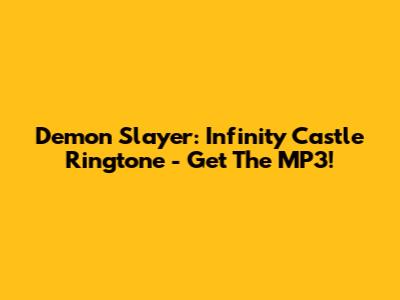 Demon Slayer: Infinity Castle Ringtone - Get The MP3!