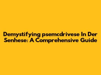 Demystifying 'psemcdrivese In Der Senhese': A Comprehensive Guide
