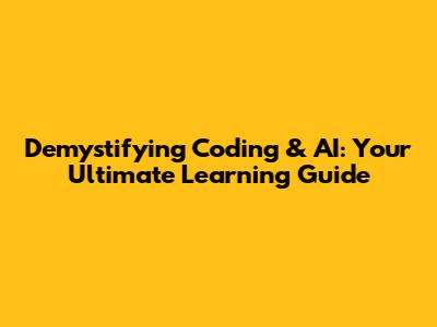 Demystifying Coding & AI: Your Ultimate Learning Guide