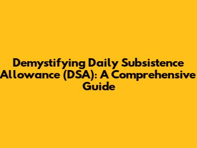 Demystifying Daily Subsistence Allowance (DSA): A Comprehensive Guide