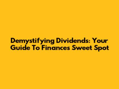 Demystifying Dividends: Your Guide To Finance's Sweet Spot