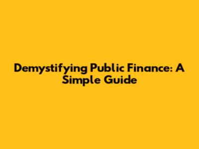 Demystifying Public Finance: A Simple Guide
