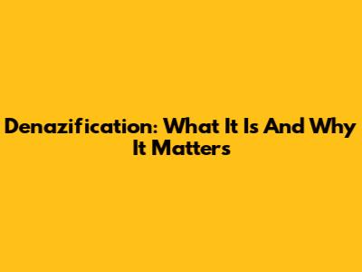 Denazification: What It Is And Why It Matters