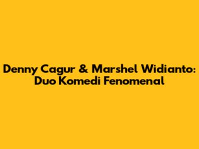 Denny Cagur & Marshel Widianto: Duo Komedi Fenomenal