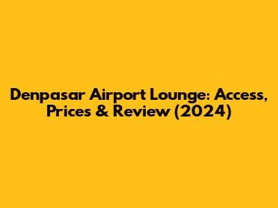 Denpasar Airport Lounge: Access, Prices & Review (2024)