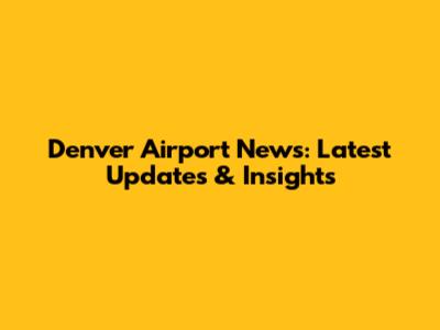 Denver Airport News: Latest Updates & Insights