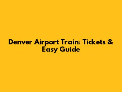 Denver Airport Train: Tickets & Easy Guide