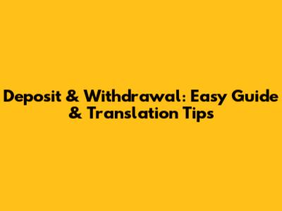 Deposit & Withdrawal: Easy Guide & Translation Tips
