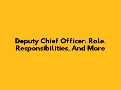 Deputy Chief Officer: Role, Responsibilities, And More