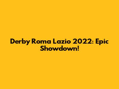 Derby Roma Lazio 2022: Epic Showdown!