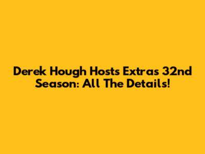 Derek Hough Hosts Extra's 32nd Season: All The Details!