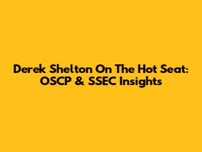 Derek Shelton On The Hot Seat: OSCP & SSEC Insights