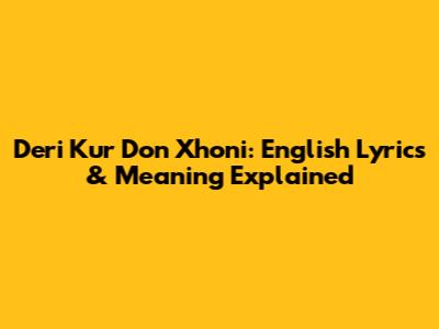 Deri Kur Don Xhoni: English Lyrics & Meaning Explained
