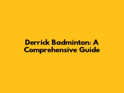 Derrick Badminton: A Comprehensive Guide