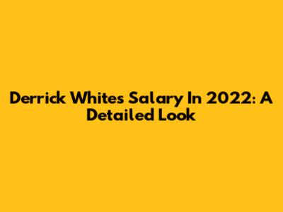Derrick White's Salary In 2022: A Detailed Look